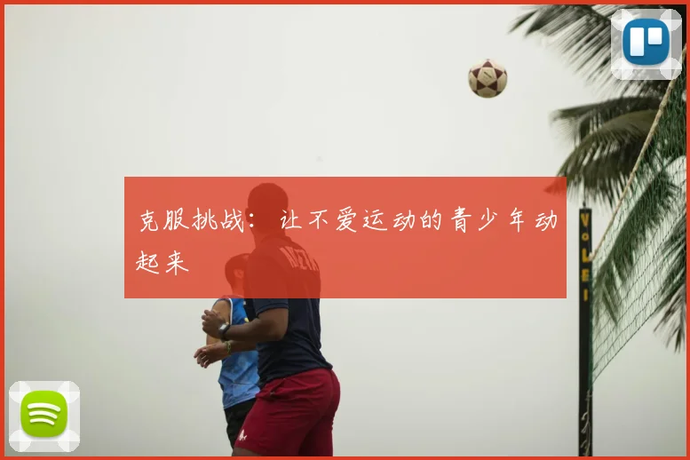 克服挑战:让不爱运动的青少年动起来