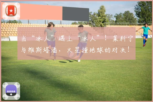 当“冰人”遇上“冰人”!莱科宁与维斯塔潘,火星撞地球的对决!_20260707152238