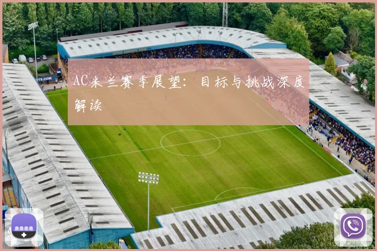 AC米兰赛季展望:目标与挑战深度解读