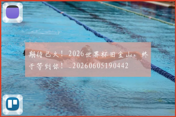 期待已久！2026世界杯旧金山，终于等到你！_20260605190442
