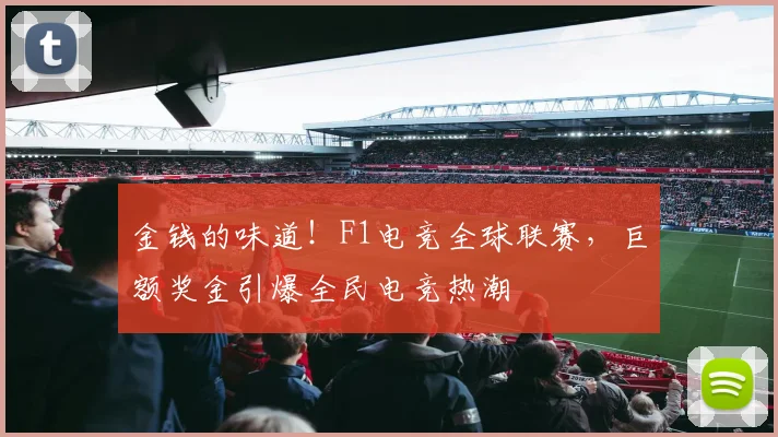 金钱的味道!F1电竞全球联赛,巨额奖金引爆全民电竞热潮