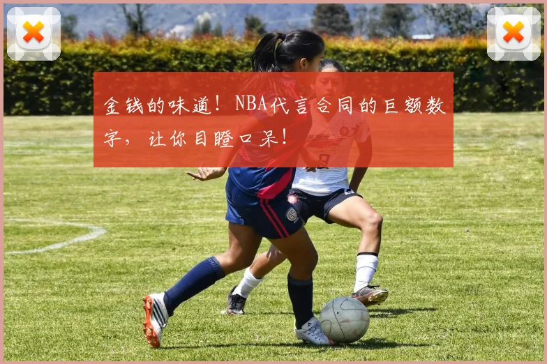 金钱的味道！NBA代言合同的巨额数字，让你目瞪口呆！