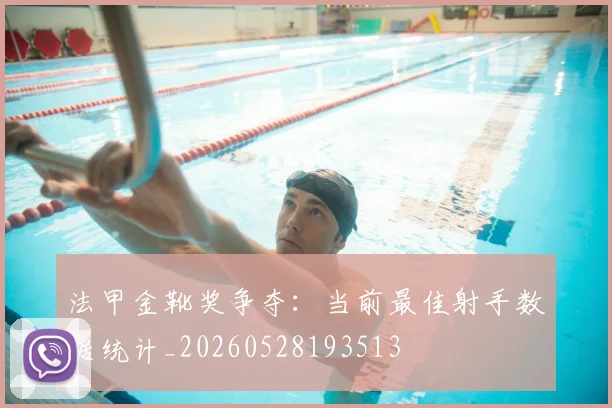 法甲金靴奖争夺：当前最佳射手数据统计_20260528193513