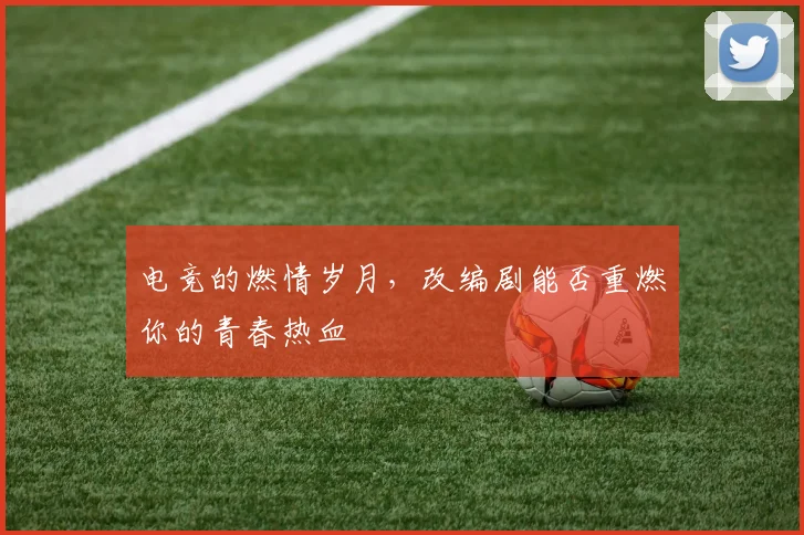 电竞的燃情岁月,改编剧能否重燃你的青春热血