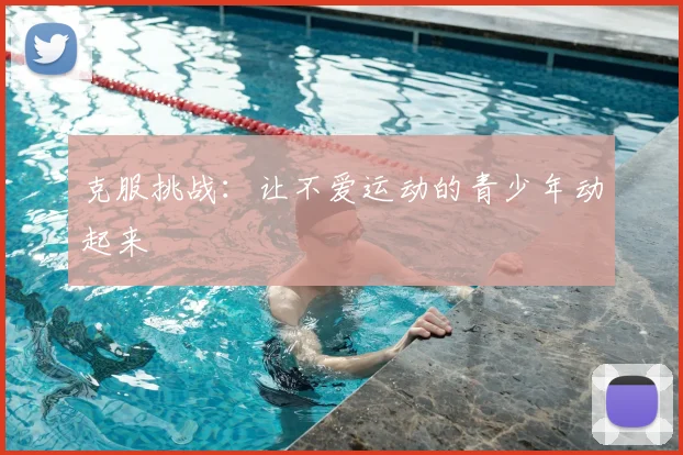 克服挑战：让不爱运动的青少年动起来
