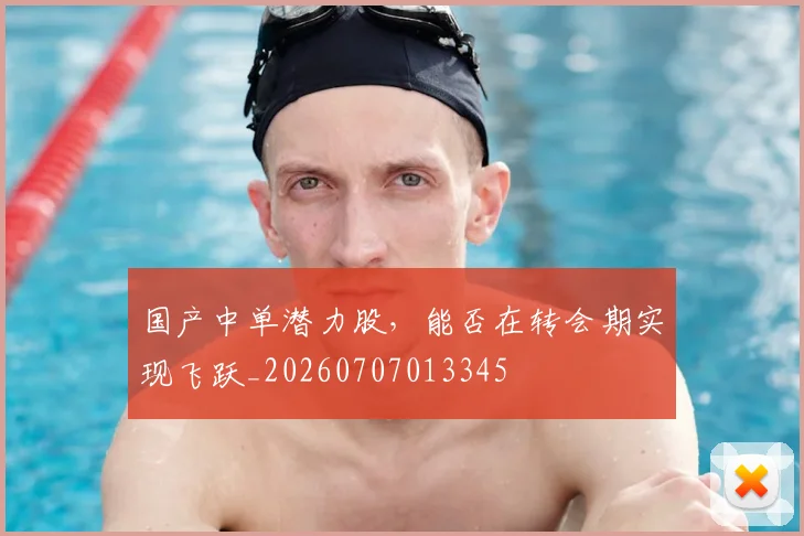 国产中单潜力股,能否在转会期实现飞跃_20260707013345