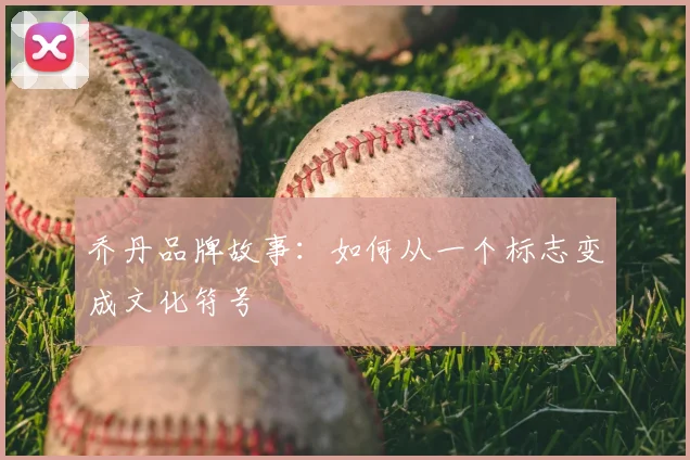 乔丹品牌故事：如何从一个标志变成文化符号