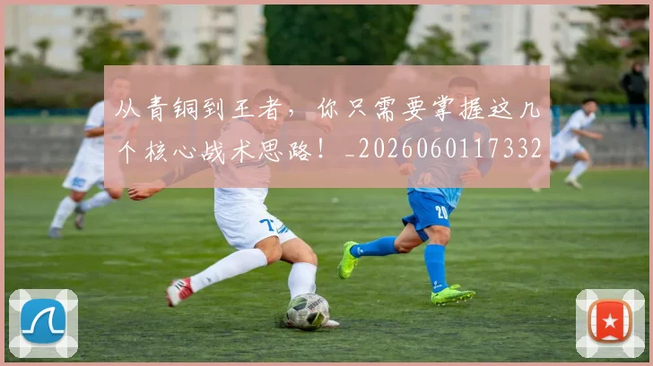 从青铜到王者，你只需要掌握这几个核心战术思路！_20260601173321