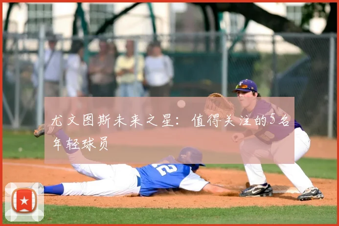 尤文图斯未来之星:值得关注的5名年轻球员
